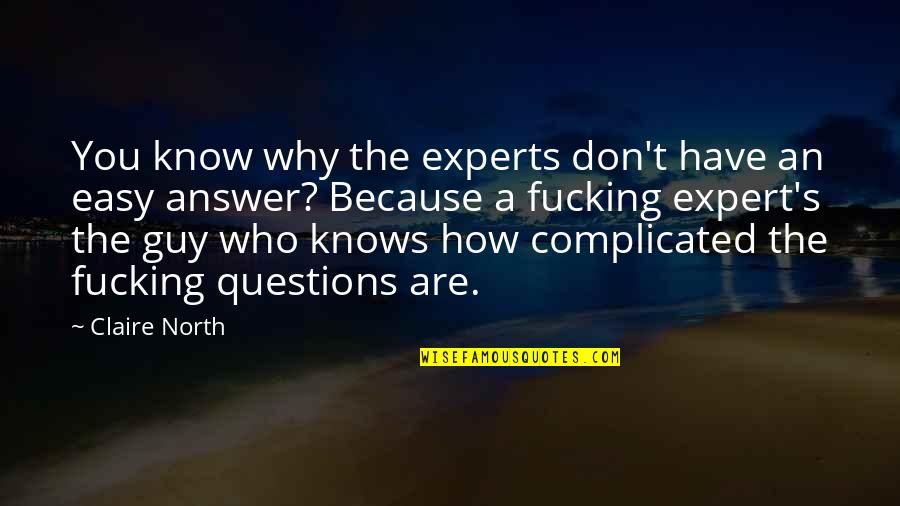 How Are You Quotes By Claire North: You know why the experts don't have an