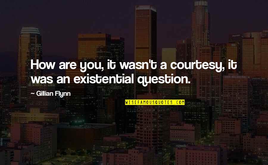 How Are You Quotes By Gillian Flynn: How are you, it wasn't a courtesy, it