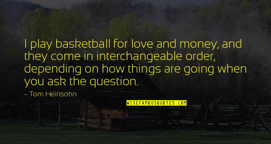 How Are You Quotes By Tom Heinsohn: I play basketball for love and money, and