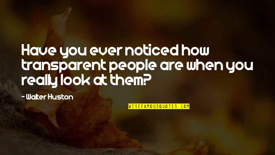 How Are You Quotes By Walter Huston: Have you ever noticed how transparent people are