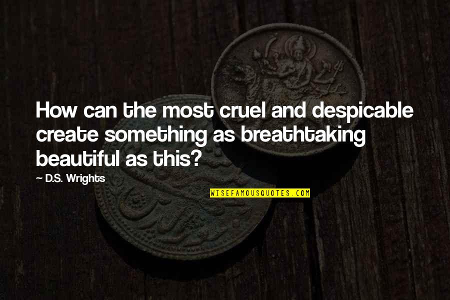 How Beautiful Love Is Quotes By D.S. Wrights: How can the most cruel and despicable create