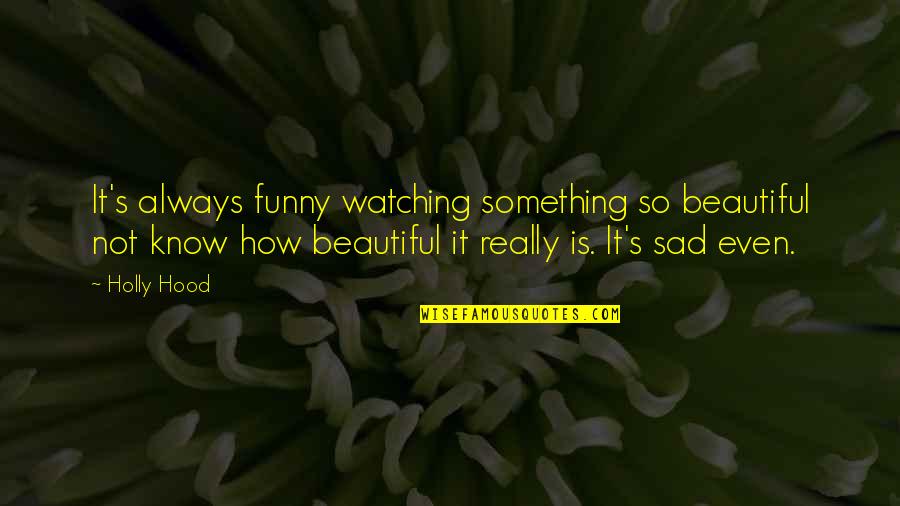 How Beautiful Love Is Quotes By Holly Hood: It's always funny watching something so beautiful not