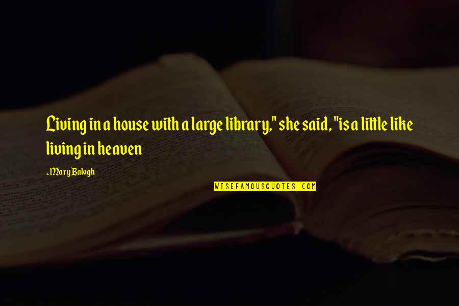 How Can I Let You Go Quotes By Mary Balogh: Living in a house with a large library,"