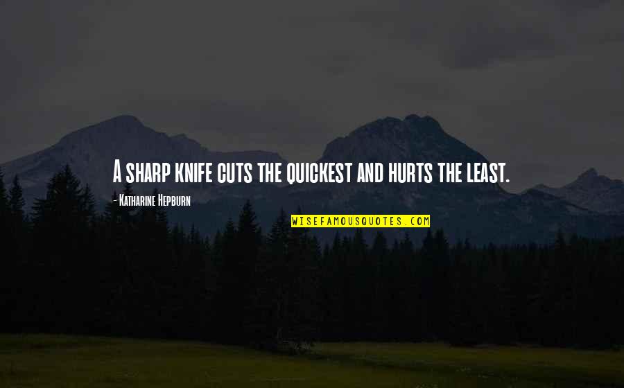 How Chat Quotes By Katharine Hepburn: A sharp knife cuts the quickest and hurts