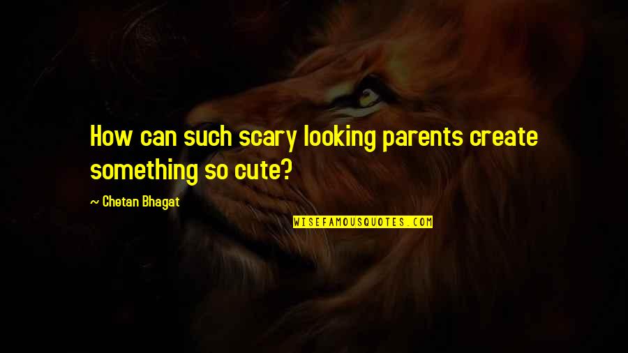 How Cute I Am Quotes By Chetan Bhagat: How can such scary looking parents create something