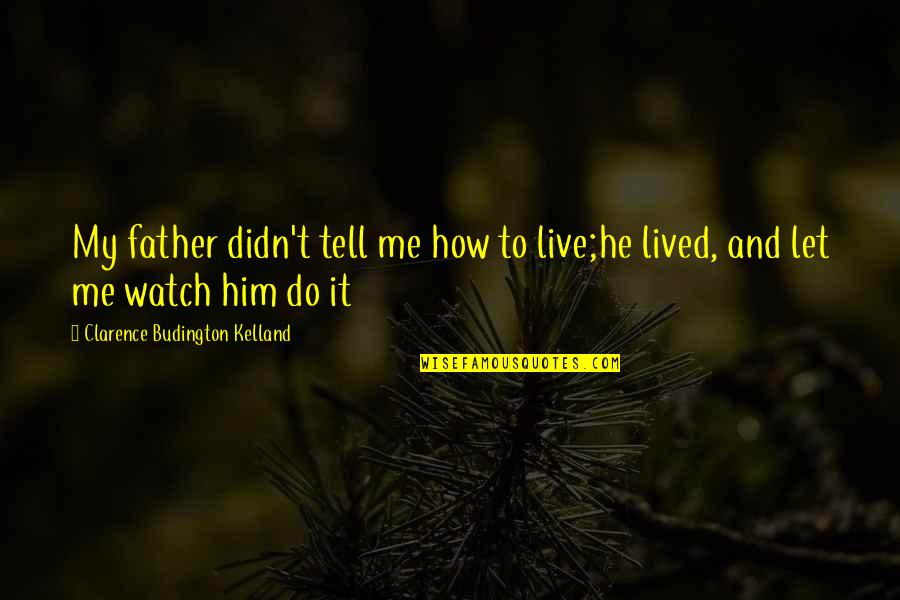 How Do I Live Without You Quotes By Clarence Budington Kelland: My father didn't tell me how to live;he