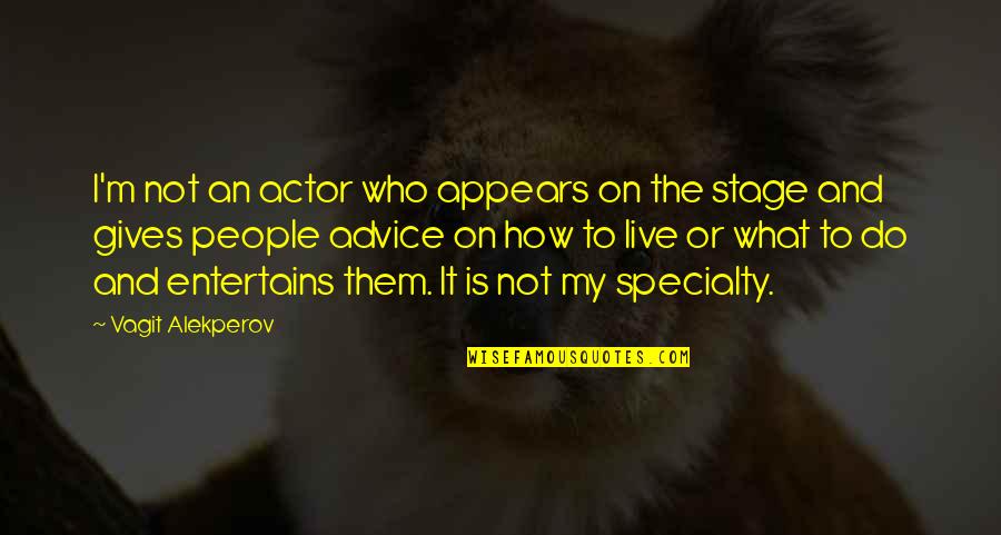 How Do I Live Without You Quotes By Vagit Alekperov: I'm not an actor who appears on the