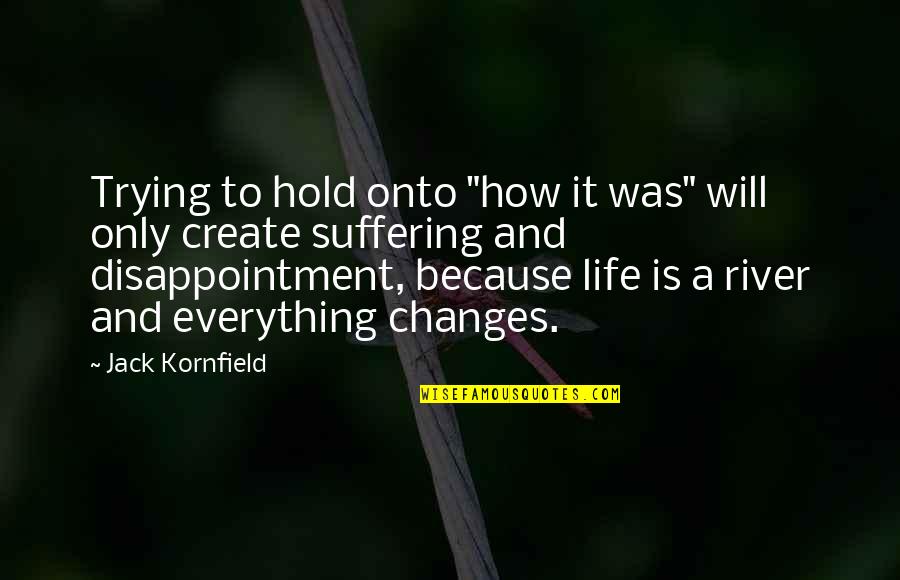 How Everything Will Be Okay Quotes By Jack Kornfield: Trying to hold onto "how it was" will