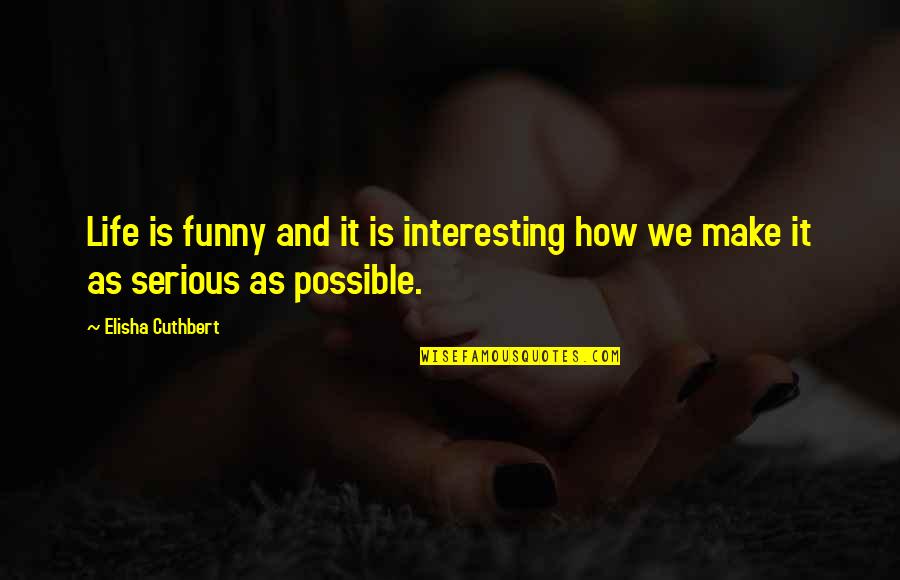 How Funny Life Is Quotes By Elisha Cuthbert: Life is funny and it is interesting how