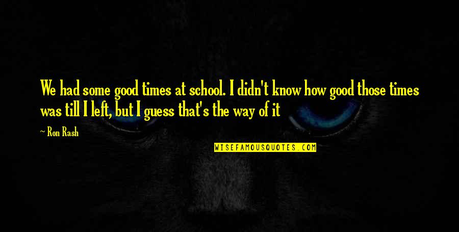 How Good School Is Quotes By Ron Rash: We had some good times at school. I