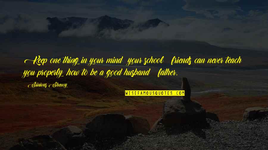 How Good School Is Quotes By Srinivas Shenoy: Keep one thing in your mind; your school