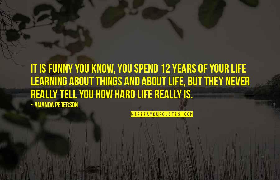 How Hard Life Is Quotes By Amanda Peterson: It is funny you know, you spend 12