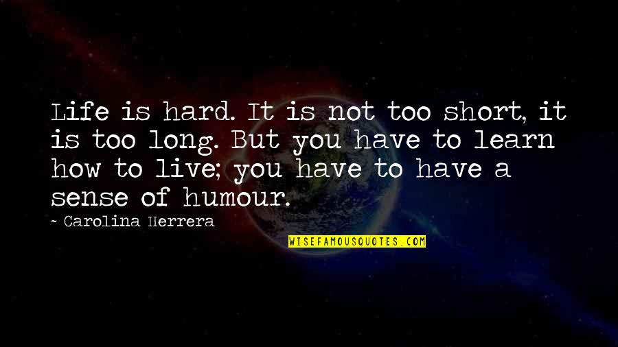 How Hard Life Is Quotes By Carolina Herrera: Life is hard. It is not too short,