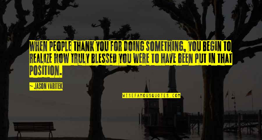 How Have You Been Quotes By Jason Varitek: When people thank you for doing something, you