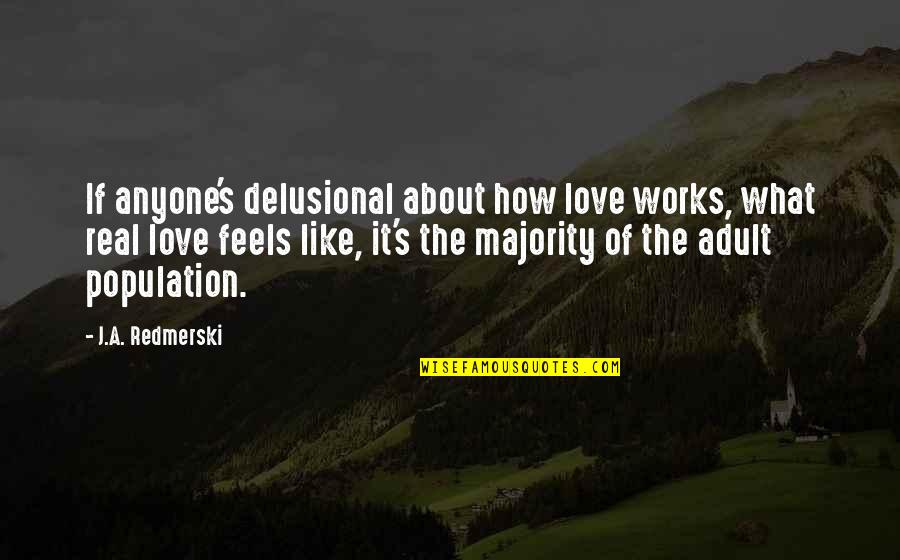 How It Feels Quotes By J.A. Redmerski: If anyone's delusional about how love works, what