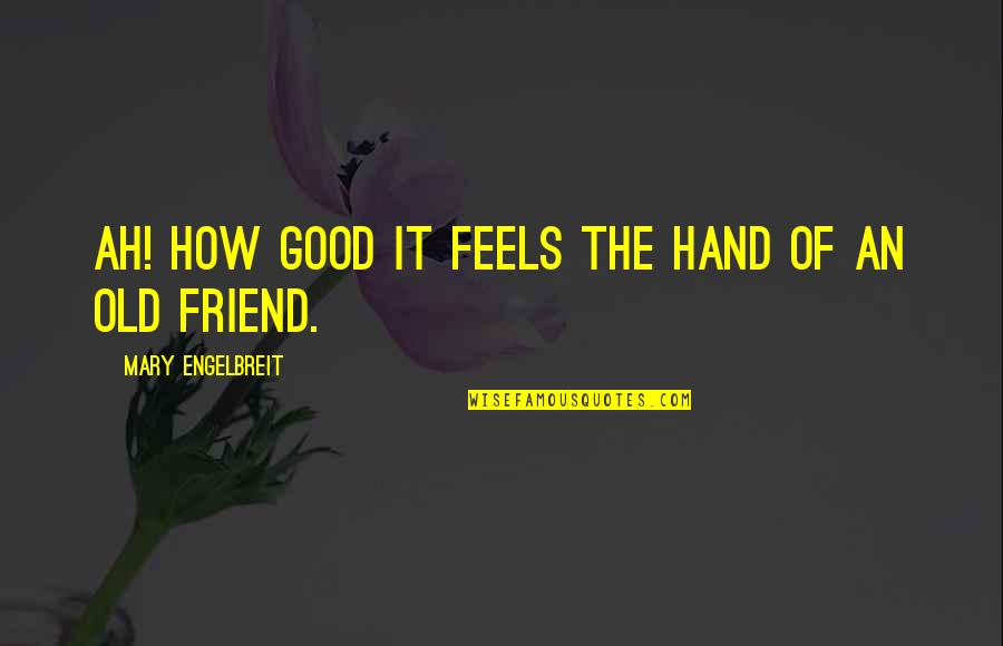 How It Feels Quotes By Mary Engelbreit: Ah! How good it feels the hand of