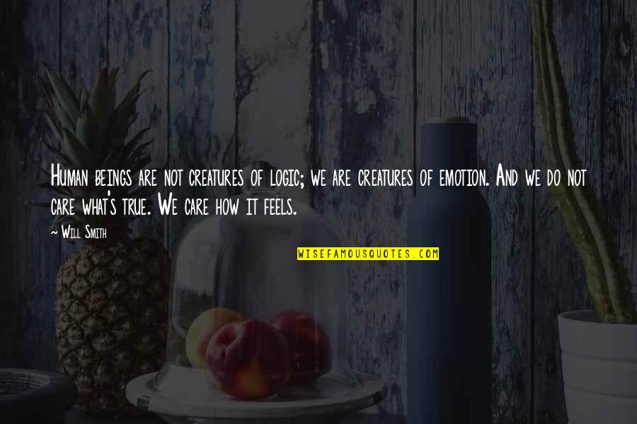 How It Feels Quotes By Will Smith: Human beings are not creatures of logic; we