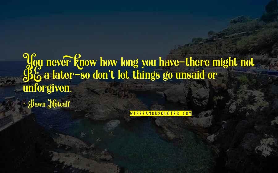 How Long Not Long Quotes By Dawn Metcalf: You never know how long you have-there might