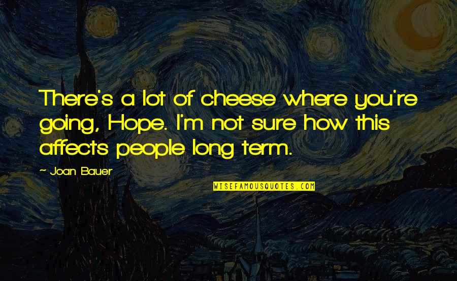 How Long Not Long Quotes By Joan Bauer: There's a lot of cheese where you're going,