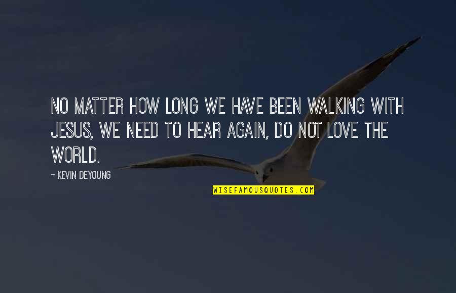 How Long Not Long Quotes By Kevin DeYoung: No matter how long we have been walking