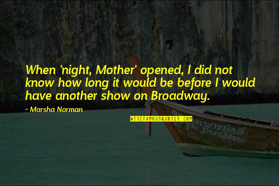 How Long Not Long Quotes By Marsha Norman: When 'night, Mother' opened, I did not know