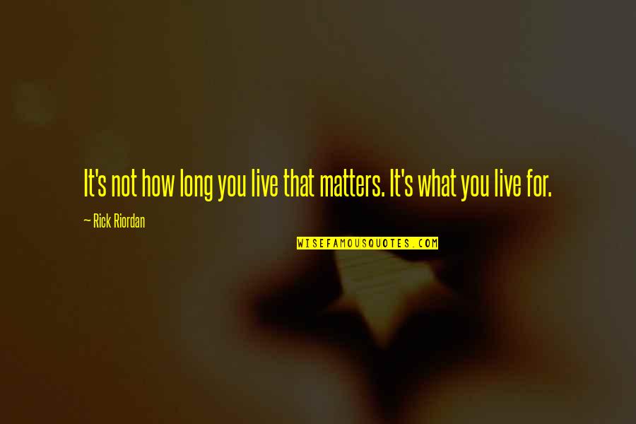 How Long Not Long Quotes By Rick Riordan: It's not how long you live that matters.