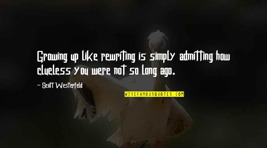 How Long Not Long Quotes By Scott Westerfeld: Growing up like rewriting is simply admitting how