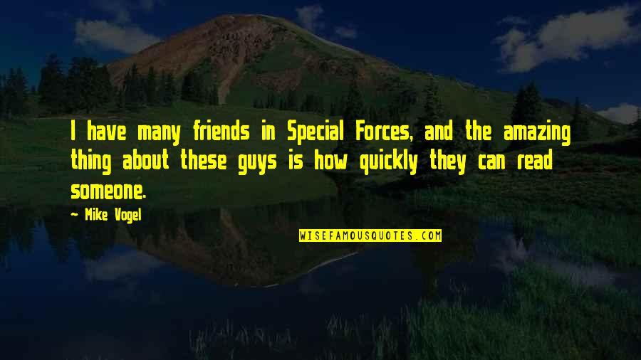 How Many Friends You Have Quotes By Mike Vogel: I have many friends in Special Forces, and