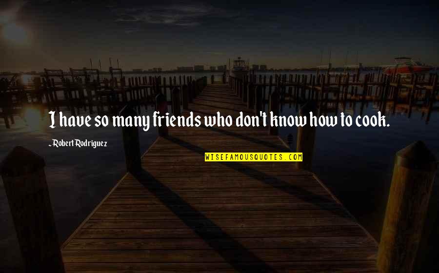 How Many Friends You Have Quotes By Robert Rodriguez: I have so many friends who don't know