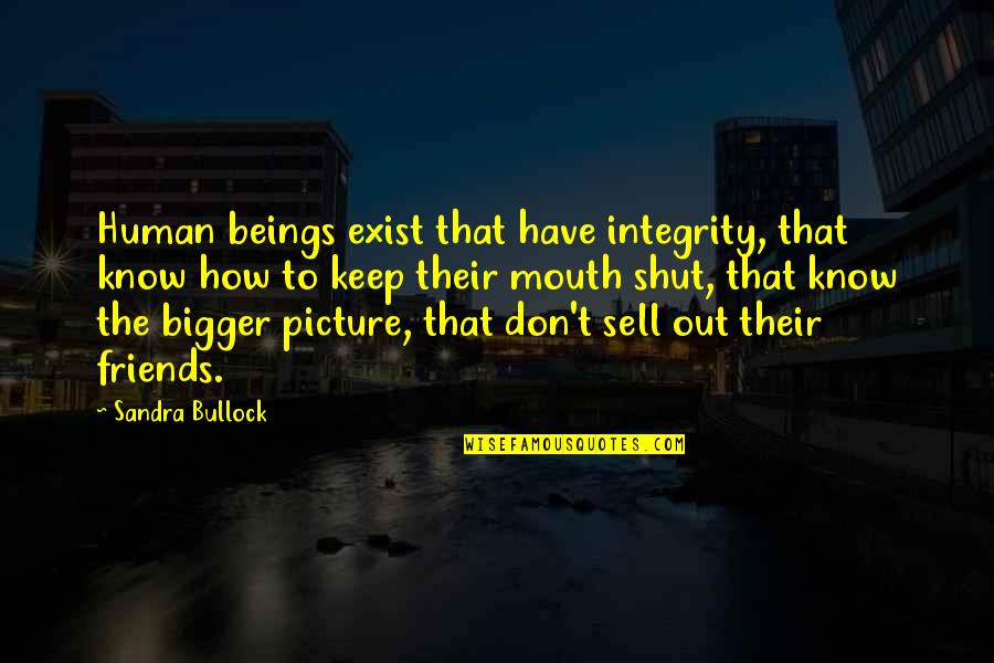 How Many Friends You Have Quotes By Sandra Bullock: Human beings exist that have integrity, that know