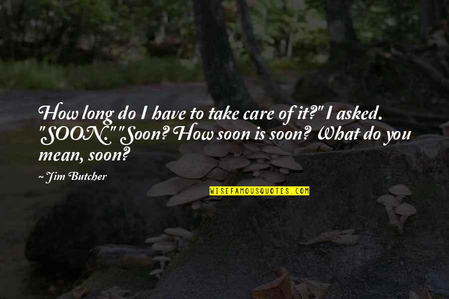 How Much Do You Care Quotes By Jim Butcher: How long do I have to take care