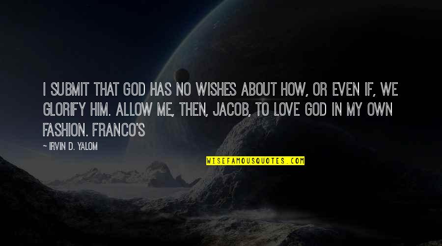 How Much You Love Him Quotes By Irvin D. Yalom: I submit that God has no wishes about