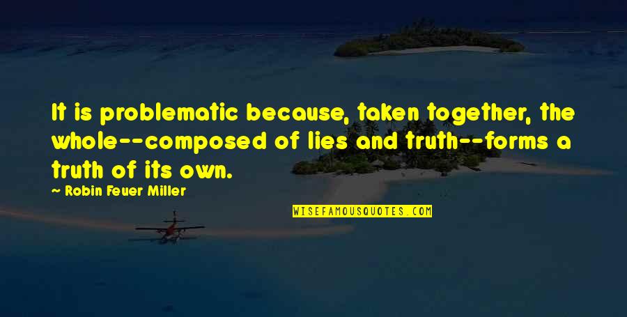 How Not To Give Up Hope Quotes By Robin Feuer Miller: It is problematic because, taken together, the whole--composed