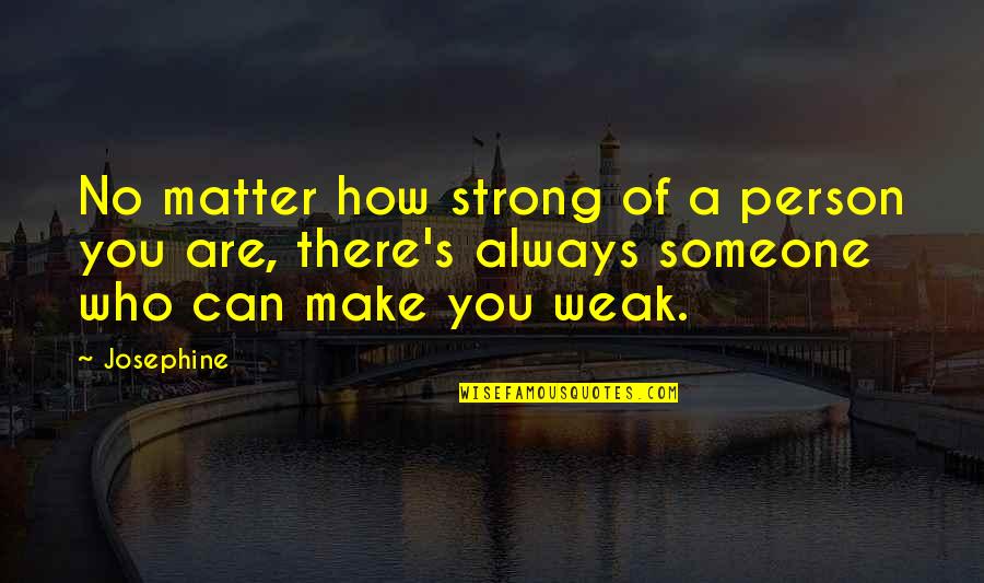 How Strong I Am Quotes By Josephine: No matter how strong of a person you