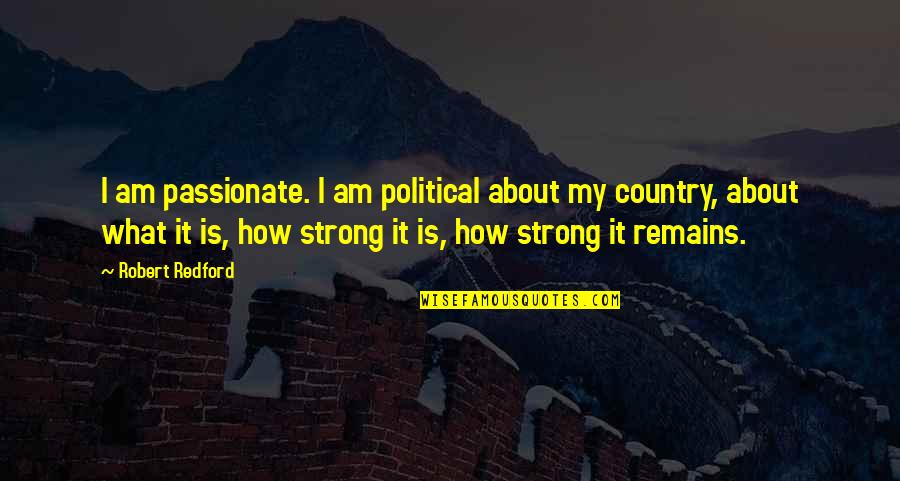 How Strong I Am Quotes By Robert Redford: I am passionate. I am political about my