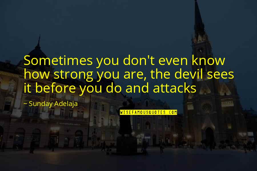 How Strong I Am Quotes By Sunday Adelaja: Sometimes you don't even know how strong you