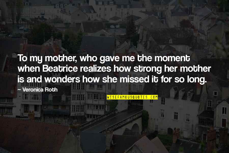 How Strong She Is Quotes By Veronica Roth: To my mother, who gave me the moment