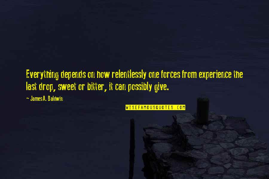 How Sweet Quotes By James A. Baldwin: Everything depends on how relentlessly one forces from