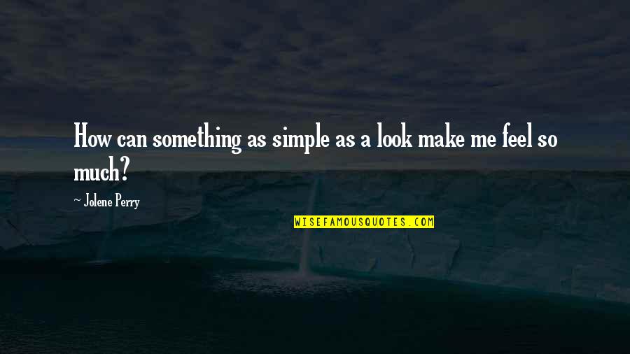 How Sweet Quotes By Jolene Perry: How can something as simple as a look