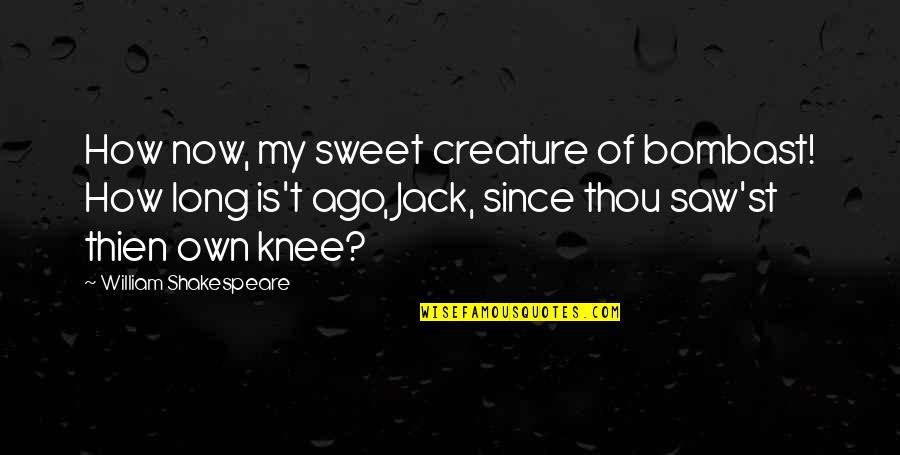 How Sweet Quotes By William Shakespeare: How now, my sweet creature of bombast! How