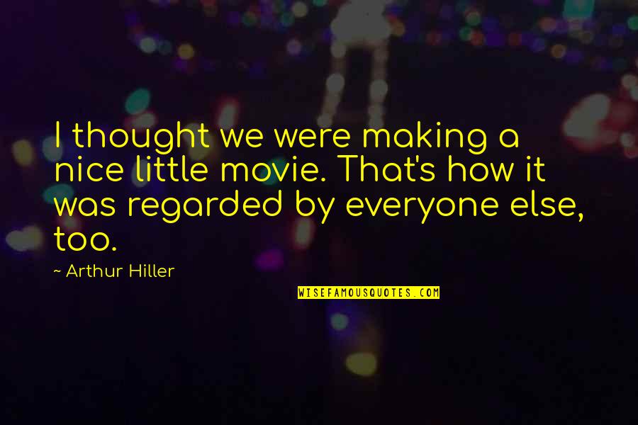 How To Be Nice Quotes By Arthur Hiller: I thought we were making a nice little