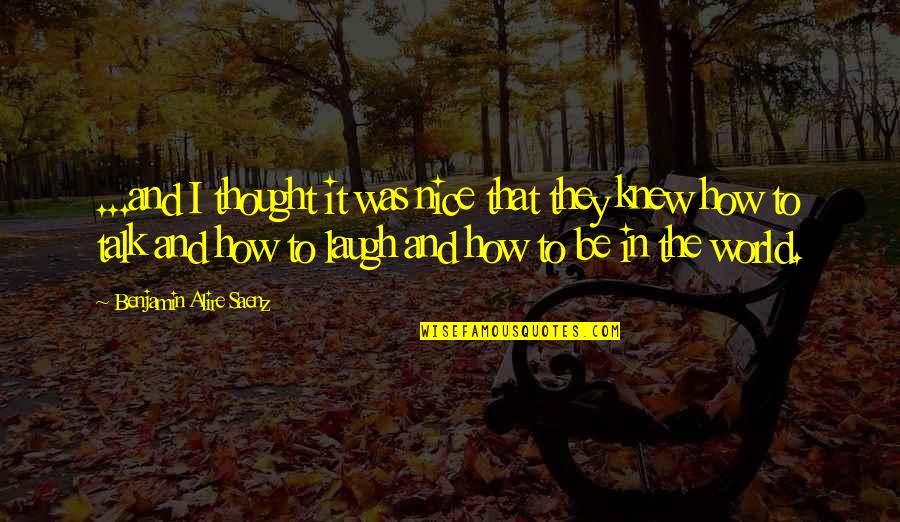 How To Be Nice Quotes By Benjamin Alire Saenz: ...and I thought it was nice that they