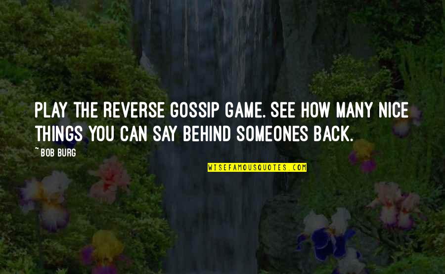 How To Be Nice Quotes By Bob Burg: Play the Reverse gossip game. See how many