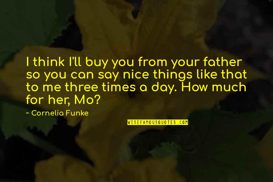 How To Be Nice Quotes By Cornelia Funke: I think I'll buy you from your father
