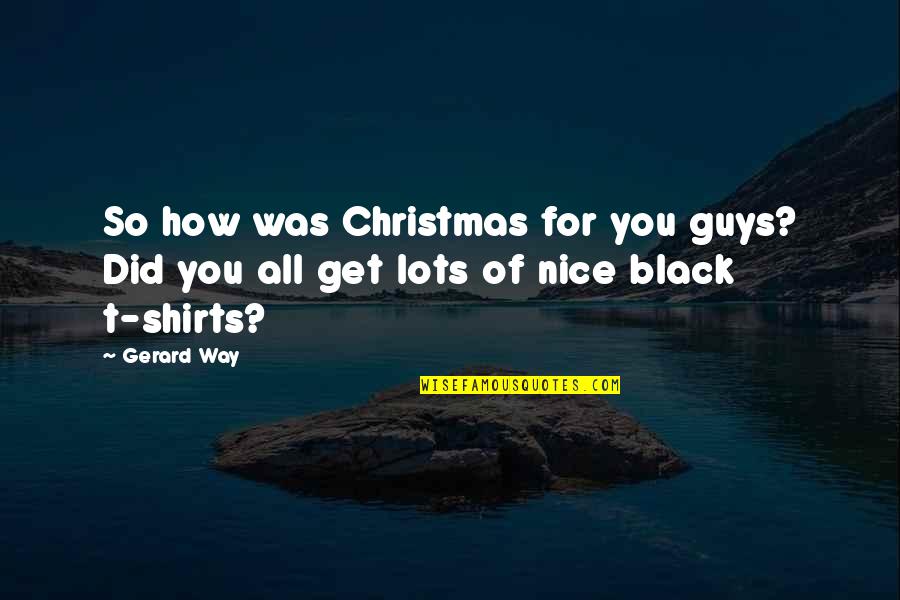 How To Be Nice Quotes By Gerard Way: So how was Christmas for you guys? Did