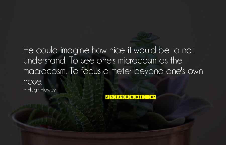 How To Be Nice Quotes By Hugh Howey: He could imagine how nice it would be