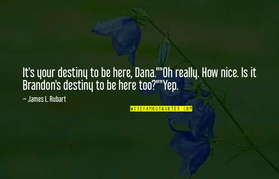 How To Be Nice Quotes By James L. Rubart: It's your destiny to be here, Dana.""Oh really.