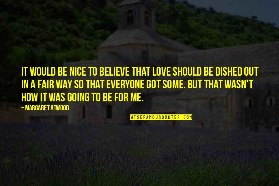 How To Be Nice Quotes By Margaret Atwood: It would be nice to believe that love