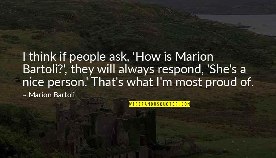 How To Be Nice Quotes By Marion Bartoli: I think if people ask, 'How is Marion