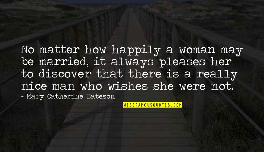 How To Be Nice Quotes By Mary Catherine Bateson: No matter how happily a woman may be